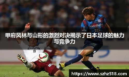 甲府风林与山形的激烈对决揭示了日本足球的魅力与竞争力